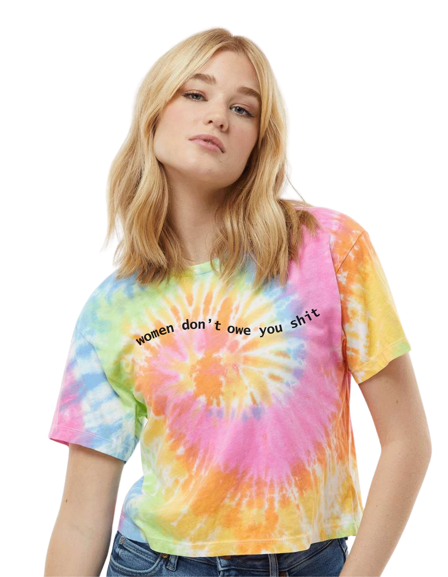 WOMEN DON'T OWE YOU SHIT on Tie Dye T-Shirt